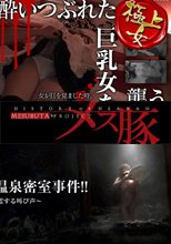 極上女～酔いつぶれた巨乳女を、襲う～ + 貸切温泉密室事件！！～虚しく木霊する叫び声～