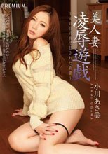 美人妻凌辱遊戯 ～夫の目の前で犯された若妻～ 小川あさ美