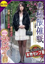 真・極限催眠 心の奥底に秘められていた陵辱欲求を催眠により掘り起こし本物のSEX快楽に目覚めた御令嬢セレブ人妻 深津佳乃