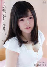 この娘、犯してやる…。 鈴原えみり