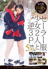 セーラー服着衣性交×純粋少女×純粋少女 セーラー服少女2人と逆3P 5時間30分