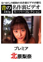 昔の名作裏ビデオ　スーパーコレクション　プレミア　北原梨奈