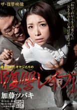 ザ・復讐映像 虐げられたオヤジたちの『復讐レイプ』 加藤ツバキ
