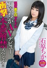現役着エロアイドル石原ちかAVデビュー 衝撃 本番解禁スペシャル！！