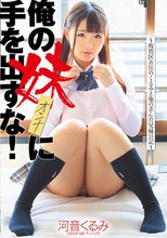 俺の妹（オンナ）に手を出すな！ 河音くるみ