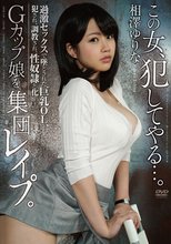 この女、犯してやる…。Gカップ娘を集団レイプ。過激セックスで墜とされた巨乳OL、犯され、調教され、性奴隷と化す…。 相澤ゆりな