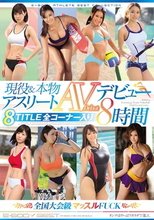 現役＆本物アスリートAVデビュー 8TITLE全コーナー入り8時間