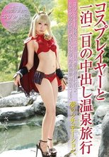 コスプレイヤーと一泊二日の中出し温泉旅行