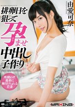 排卵日を狙って孕ませ中出し子作り 由愛可奈 in HD（ブルーレイディスク）