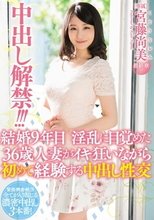 中出し解禁！！！結婚9年目淫乱に目覚めた36歳人妻がイキ狂いながら初めて経験する中出し性交 宮藤尚美