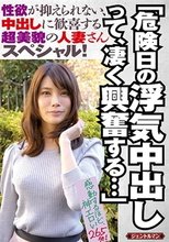「危険日の浮気中出しって、凄く興奮する…」性欲が抑えられない、中出しに歓喜する超美貌の人妻さんスペシャル！
