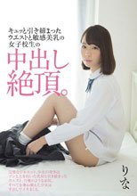 キュッと引き締まったウエストと敏感美乳の女子校生の中出し絶頂。 小池里菜