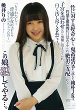 この娘、犯してやる…。 桃井りの 性に対する好奇心から、鬼畜達の手に落ちた純朴JKは、性感を徹底的に目覚めさせられ、絶頂に支配される...。