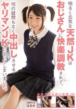 明るく元気な天然JKはおじさんに快楽調教されて、何の疑問もなく中出しさせるヤリマンJKになってしまいました。 はるか