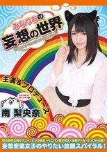 みなりおの妄想の世界 南梨央奈 妄想変態女子のやりたい放題スパイラル！