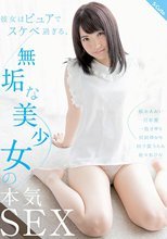 彼女はピュアでスケベ過ぎる。無垢な美少女の本気SEX