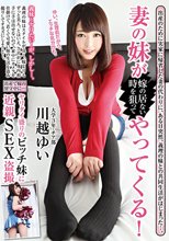 妻の妹が嫁の居ない時を狙ってやってくる！ヤリタイ盛りのビッチ妹に近親SEX盗撮 川越ゆい_