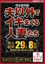 完全保存版 夫以外でイキまくる人妻たち 熟女総勢29人8時間