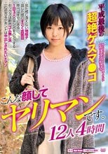 こんな顔してヤリマンです。平成最後の超絶ゲスマ○コ 12人4時間