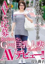 どこにでもいる普通の子育てママさんがドスケベな性欲を満たすためAVに応募 脱いだらすんごいGcup巨乳人妻だったのでAVデビュー！！ 岸上莉子