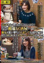 「おばさんを酔わせてどうするつもり？」若い男女で溢れ返る相席居酒屋で一人呑みしている熟女を狙い撃ちで口説いてお持ち帰り！寂しさと欲求不満が募った素人奥さんの乾いたカラダはよく濡れる！！VOL.26_
