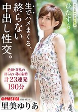 ひたすら生でハメまくる、終らない中出し性交。 予定調和なしの中出しドキュメント 里美ゆりあ