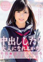 中出ししたら大人になれるかな？発掘★激カワ生徒会長はじめてのナマ中出し あかり_