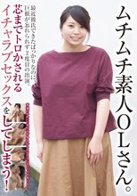 ムチムチ素人OLさん。最近彼氏できたばっかりなのに、巨根が忘れられず2度目の出演。 芯までトロかされるイチャラブセックスをしてしまう！