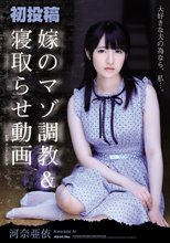 初投稿 嫁のマゾ調教＆寝取らせ動画 河奈亜依
