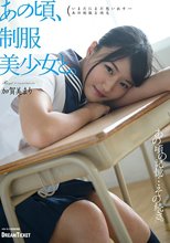 あの頃、制服美少女と。 加賀美まり_
