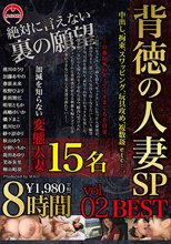背徳の人妻SP 8時間 BEST vol.02 中出し、拘束、スワッピング、玩具攻め、複数姦etc…。