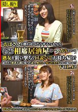 「おばさんを酔わせてどうするつもり？」若い男女で溢れ返る相席居酒屋で一人呑みしている熟女を狙い撃ちで口説いてお持ち帰り！寂しさと欲求不満が募った素人奥さんの乾いたカラダはよく濡れる！！VOL.42