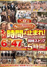 V＆R PRODUCE5周年記念スペシャル！元祖・時間よ止まれ！～いつでもどこでもハレンチ天国～6作品47名集団同時ストップ5時間！