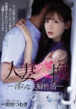 人妻交換 淫らな夫婦性活 明里つむぎ