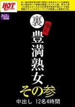 裏 爆乳豊満熟女 中出し12名4時間その参