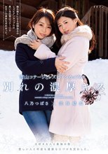 雪山コテージとレズビアンカップルと別れの濃厚キス 大好きな人と最後の旅。愛しい人と何度も濃厚な口づけを交わした。 美保結衣 八乃つばさ