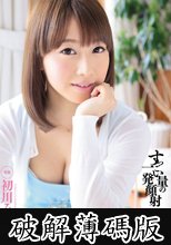 すっごい量の一発顔射　初川みなみ (破解薄碼版)