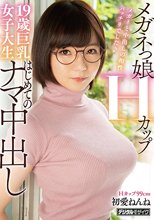 メガネっ娘Hカップ19歳巨乳女子大生はじめてのナマ中出し 初愛ねんね