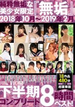 純粋無垢な美少女限定 『無垢』 2018年10月～2019年2月 下半期コンプリート8時間ベスト！