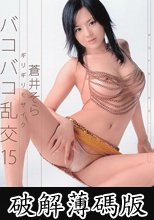 ギリギリモザイク バコバコ乱交15 蒼井そら (破解薄碼版)