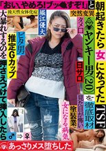 朝起きたら女になってたヤンキー男（20）を徹底取材 「おい、やめろ！ブッ●すぞ！」と大暴れするのを押さえつけて挿入したらあっさりメス堕ちした 堀江優大