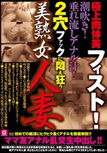 極上肉体美フィスト！潮吹き！垂れ流しアナル汁！ 2穴ファックに悶え狂う美熟女人妻