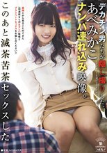 デカチン男たちが隠し撮りした、あべみかこナンパ連れ込み映像。このあと滅茶苦茶セックスした