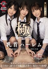 乳首ハーレム極 乳首チ○ポをコリコリちゅぱちゅぱ！全方向から繰り出す究極の乳首責めに極楽チクビ射精！ 松本いちか 枢木あおい あおいれな