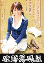 夫の目の前で犯されて　波多野結衣　打ち明けられなくて… (破解薄碼版)