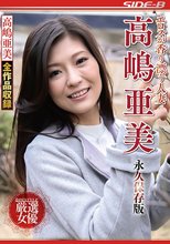エロスが香り漂う人妻 高嶋亜美 永久保存版