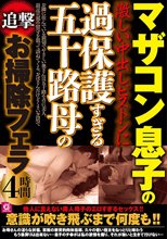 マザコン息子の激しい中出しピストンに過保護すぎる五十路母の追撃お掃除フェラ4時間