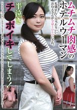 ムチムチ肉感のホテルウーマン 礼儀正しく人当たりいいおねえさんが全身トロトロにされ、半泣きチ●ポイキしてしまう！