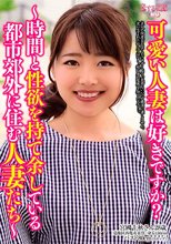 可愛い人妻は好きですか？～時間と性欲を持て余している都市郊外に住む人妻たち～