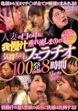 人妻の口の中に我慢汁垂れ流しまくりの気持ちいいフェラチオ100発OVER 8時間